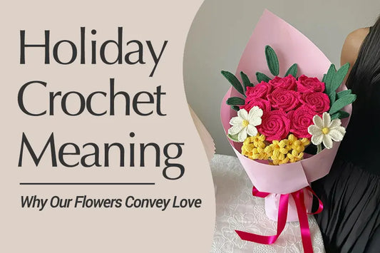 The Meaning of Giving Crochet Flowers During the Holiday Season